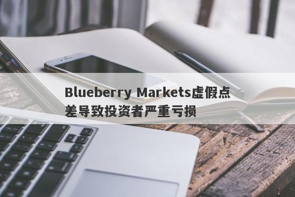 Blueberry Markets虚假点差导致投资者严重亏损