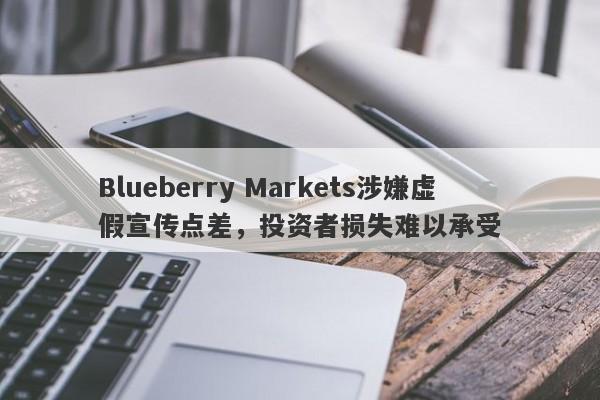 Blueberry Markets涉嫌虚假宣传点差，投资者损失难以承受