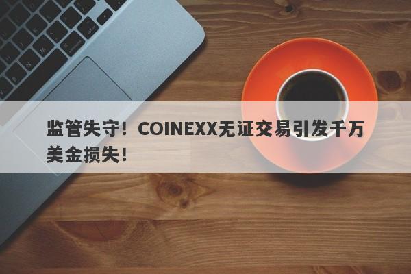 监管失守！COINEXX无证交易引发千万美金损失！