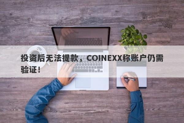 投资后无法提款，COINEXX称账户仍需验证！