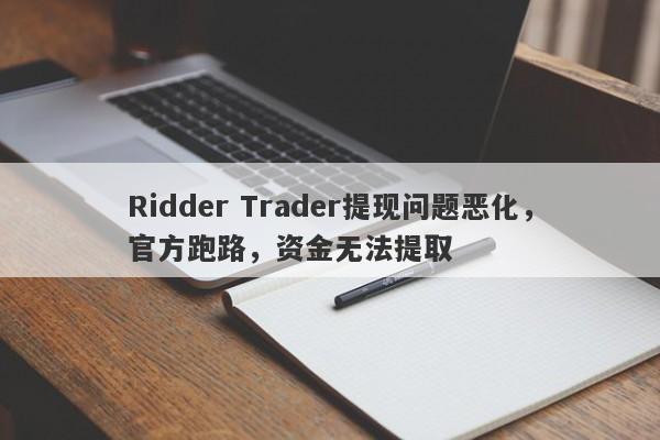 Ridder Trader提现问题恶化，官方跑路，资金无法提取