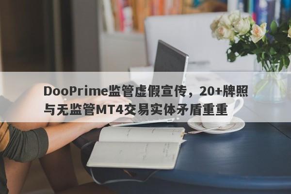 DooPrime监管虚假宣传，20+牌照与无监管MT4交易实体矛盾重重