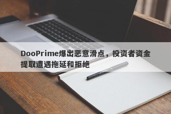 DooPrime爆出恶意滑点，投资者资金提取遭遇拖延和拒绝