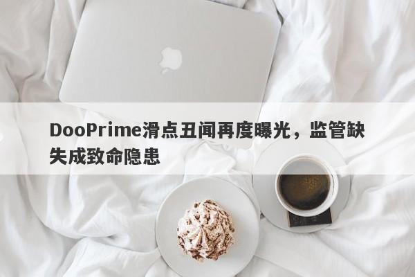 DooPrime滑点丑闻再度曝光，监管缺失成致命隐患