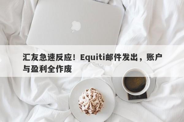 汇友急速反应！Equiti邮件发出，账户与盈利全作废