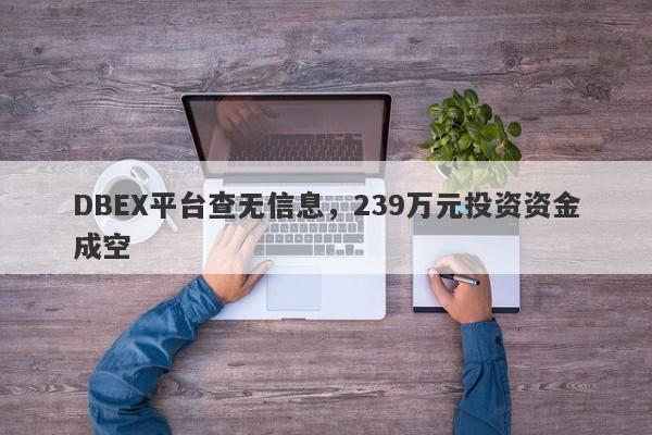 DBEX平台查无信息，239万元投资资金成空