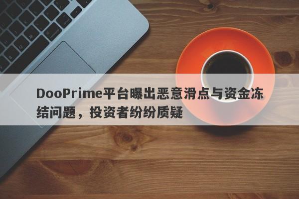 DooPrime平台曝出恶意滑点与资金冻结问题，投资者纷纷质疑