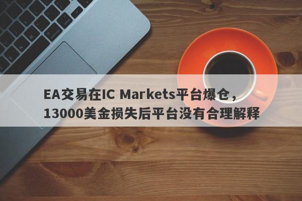 EA交易在IC Markets平台爆仓，13000美金损失后平台没有合理解释