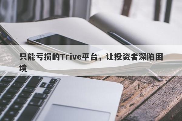 只能亏损的Trive平台，让投资者深陷困境