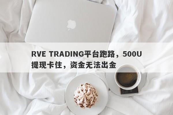 RVE TRADING平台跑路，500U提现卡住，资金无法出金