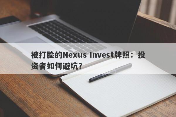 被打脸的Nexus Invest牌照：投资者如何避坑？