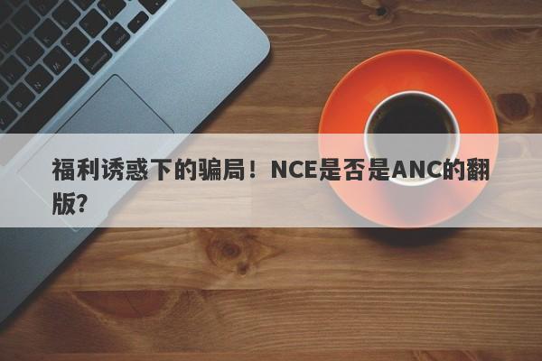 福利诱惑下的骗局！NCE是否是ANC的翻版？